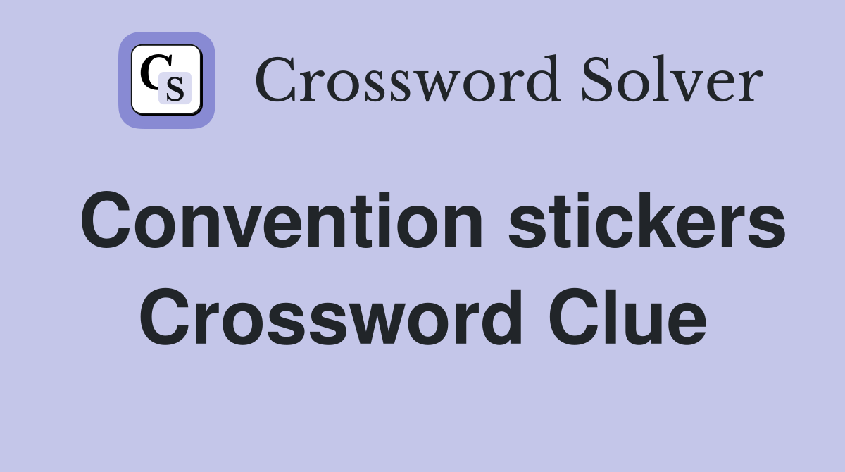 Convention stickers Crossword Clue
