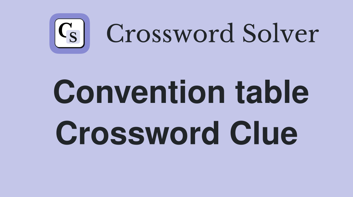 Convention table Crossword Clue