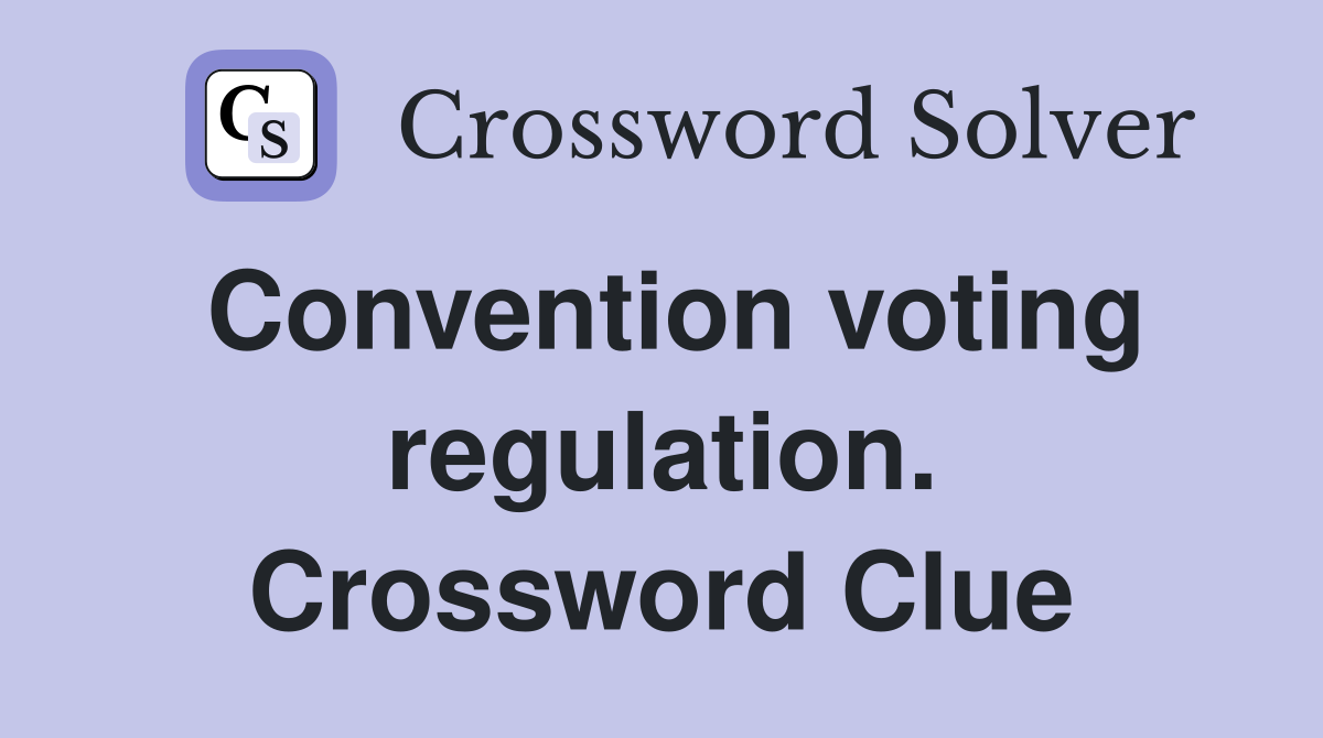 Convention voting regulation. Crossword Clue
