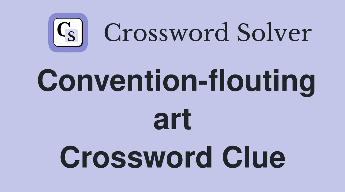 Convention-flouting art Crossword Clue