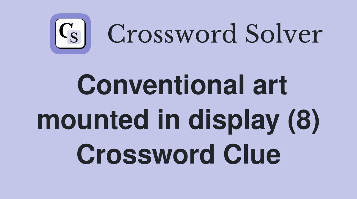 Conventional art mounted in display (8) Crossword Clue