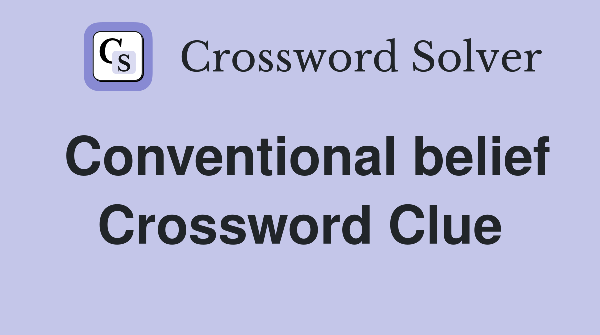 Conventional belief Crossword Clue