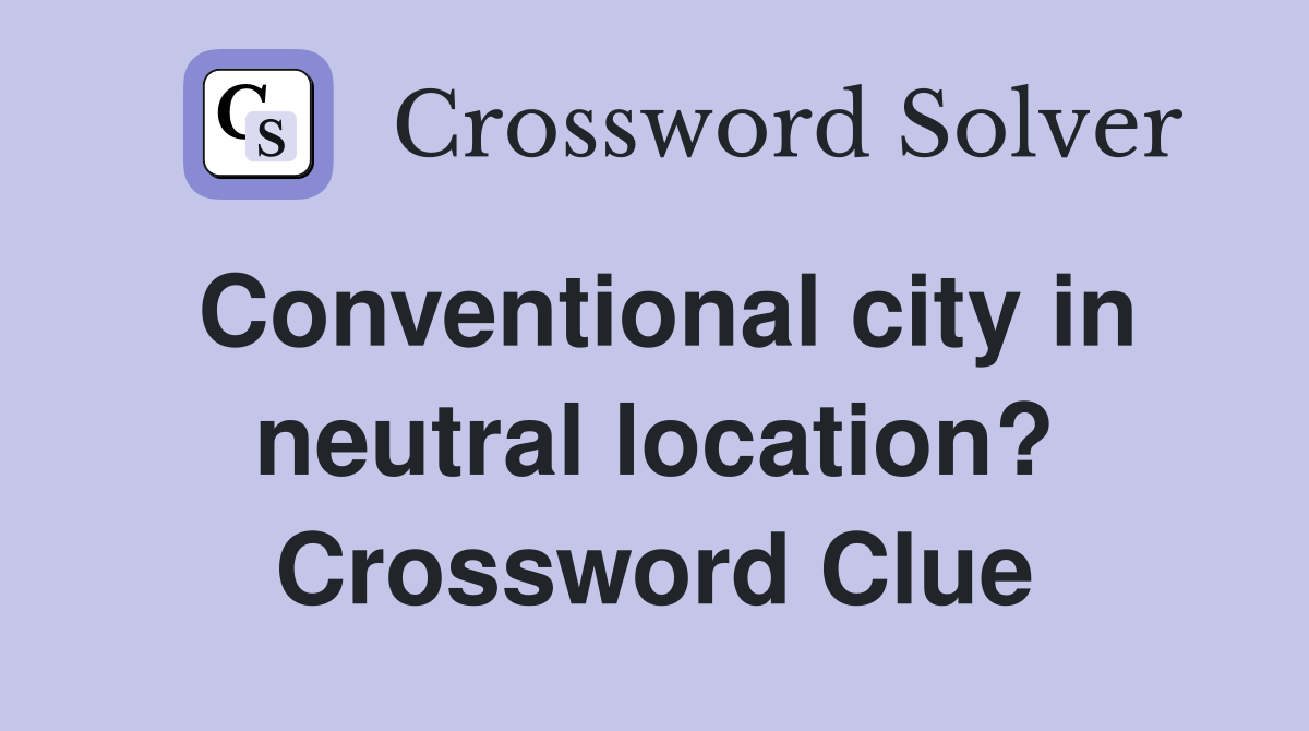 Conventional city in neutral location? Crossword Clue