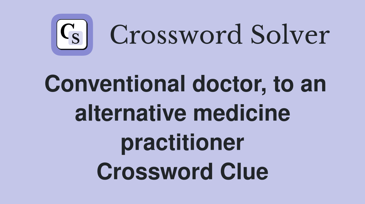 Conventional doctor, to an alternative medicine practitioner Crossword Clue