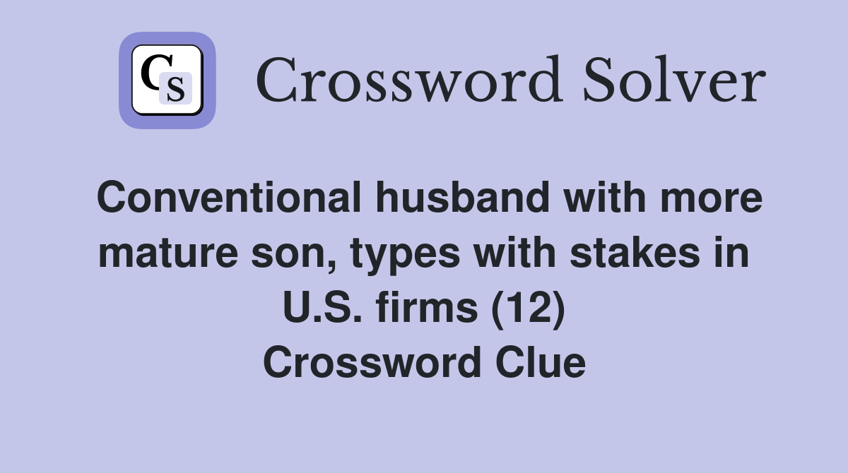 Conventional husband with more mature son, types with stakes in U.S. firms (12) Crossword Clue