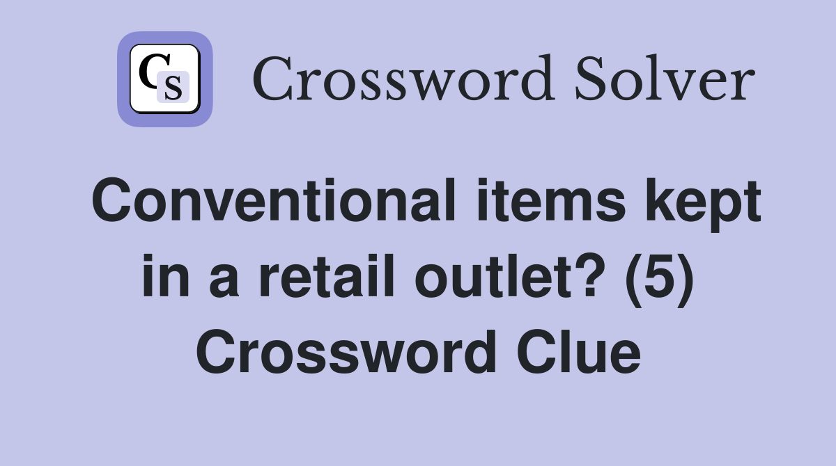 Conventional items kept in a retail outlet? (5) Crossword Clue