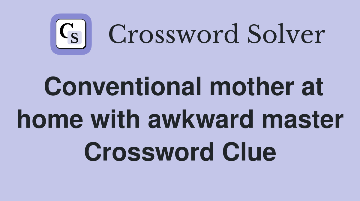 Conventional mother at home with awkward master Crossword Clue