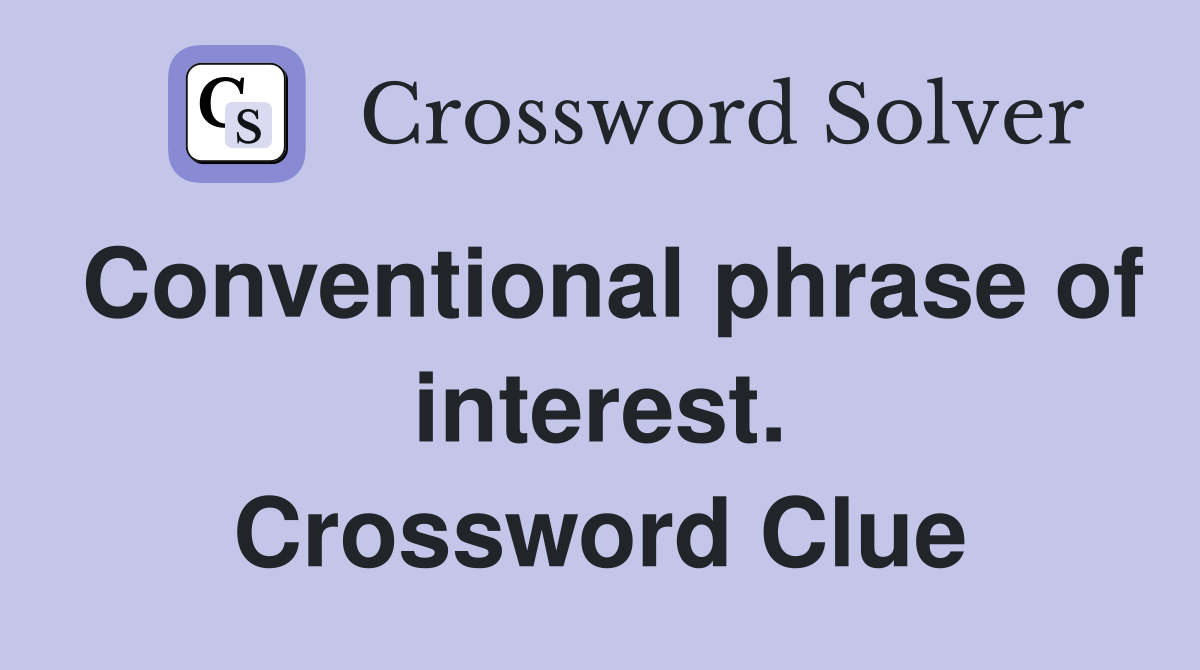 Conventional phrase of interest. Crossword Clue