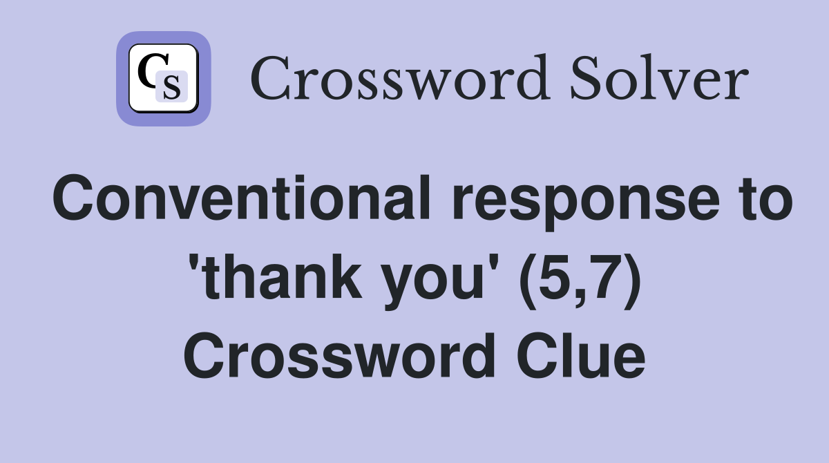 Conventional response to 'thank you' (5,7) Crossword Clue