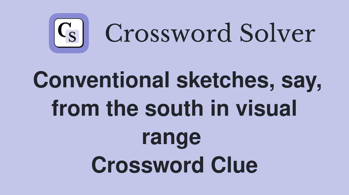 Conventional sketches, say, from the south in visual range  Crossword Clue