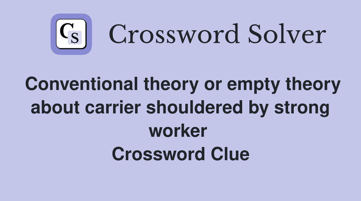Conventional theory or empty theory about carrier shouldered by strong worker  Crossword Clue