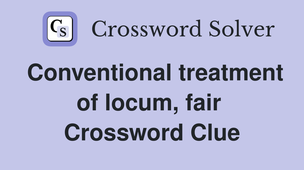 Conventional treatment of locum, fair  Crossword Clue