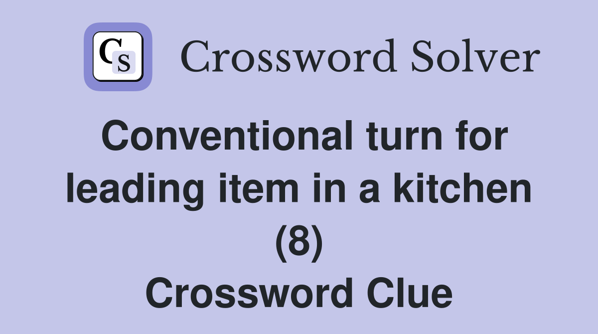 Conventional turn for leading item in a kitchen (8) Crossword Clue
