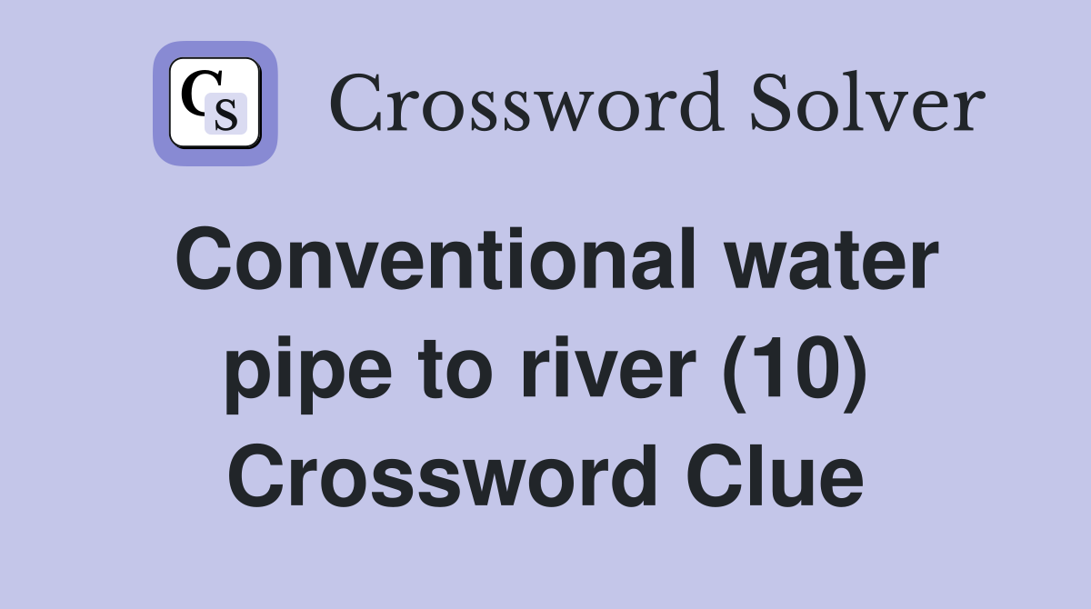 Conventional water pipe to river (10) Crossword Clue