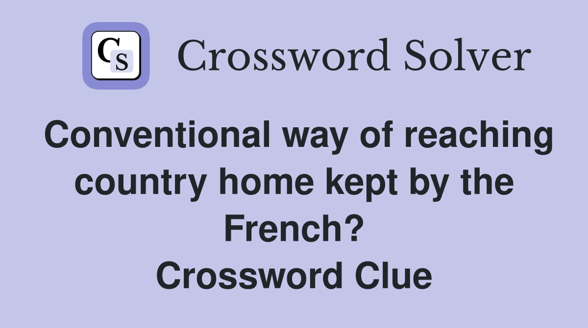 Conventional way of reaching country home kept by the French? Crossword Clue