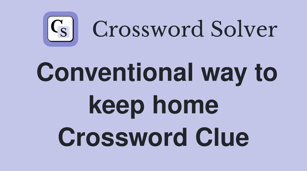 Conventional way to keep home Crossword Clue