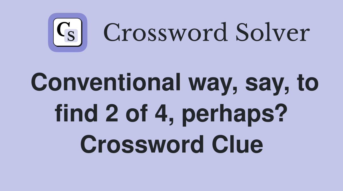 Conventional way, say, to find 2 of 4, perhaps? Crossword Clue
