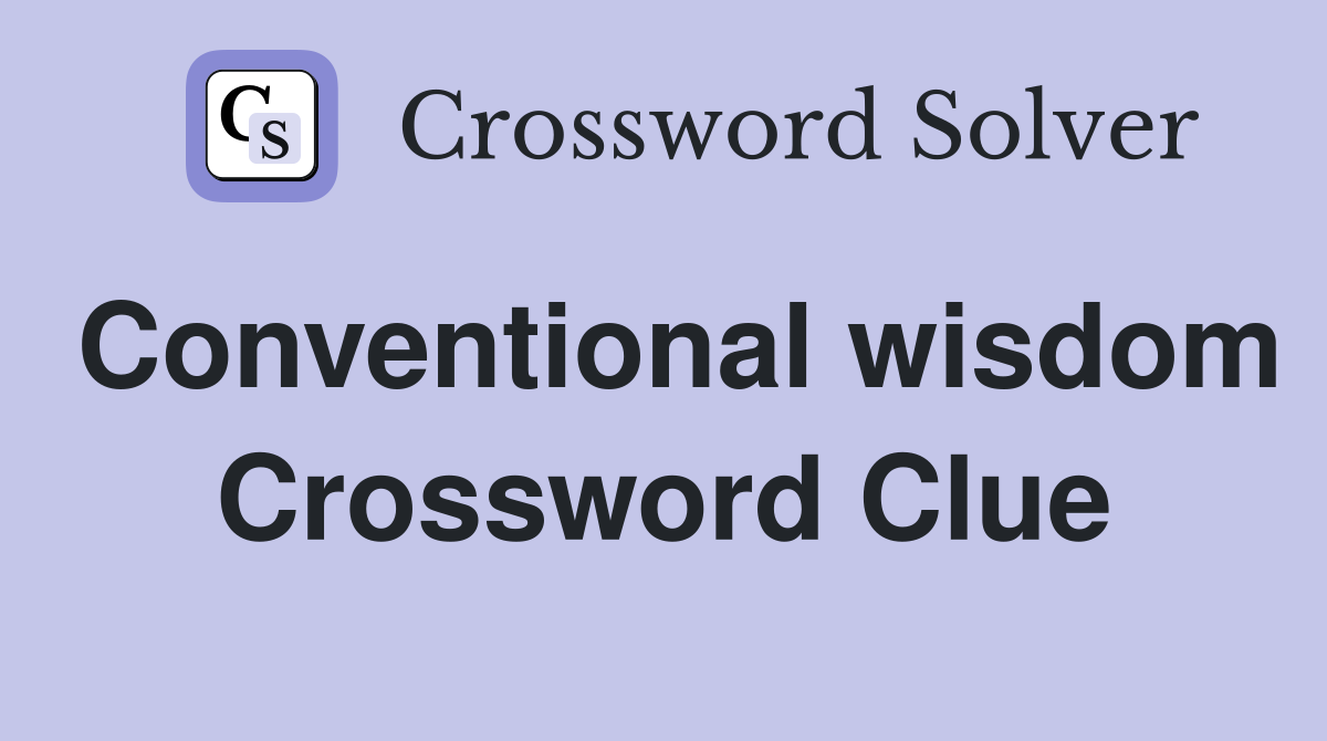 Conventional wisdom Crossword Clue