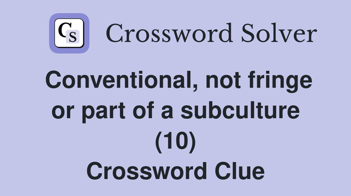Conventional, not fringe or part of a subculture (10) Crossword Clue