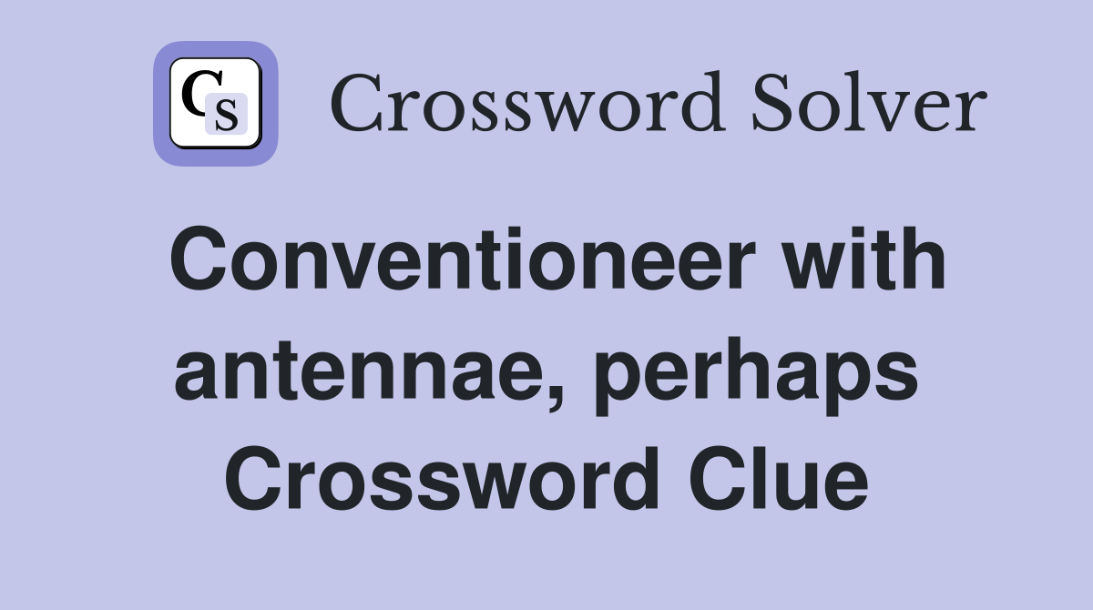 Conventioneer with antennae, perhaps Crossword Clue