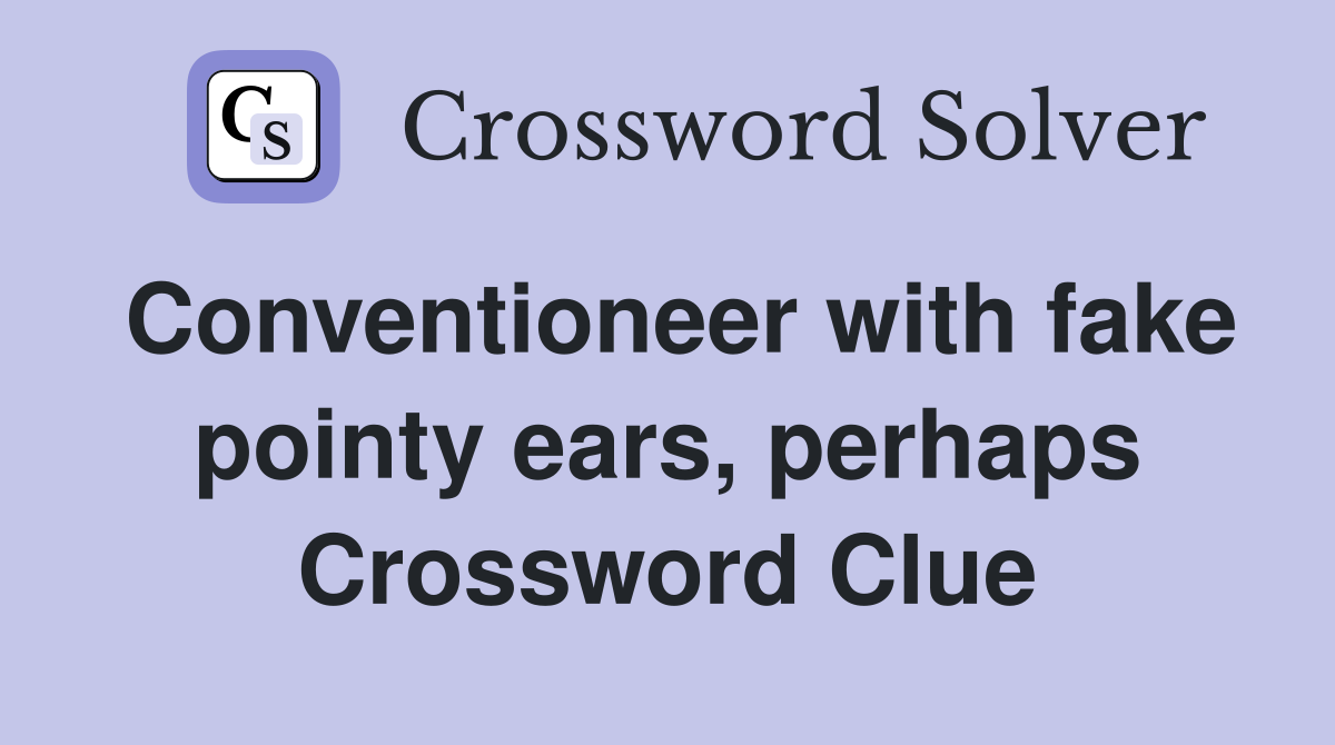 Conventioneer with fake pointy ears, perhaps Crossword Clue