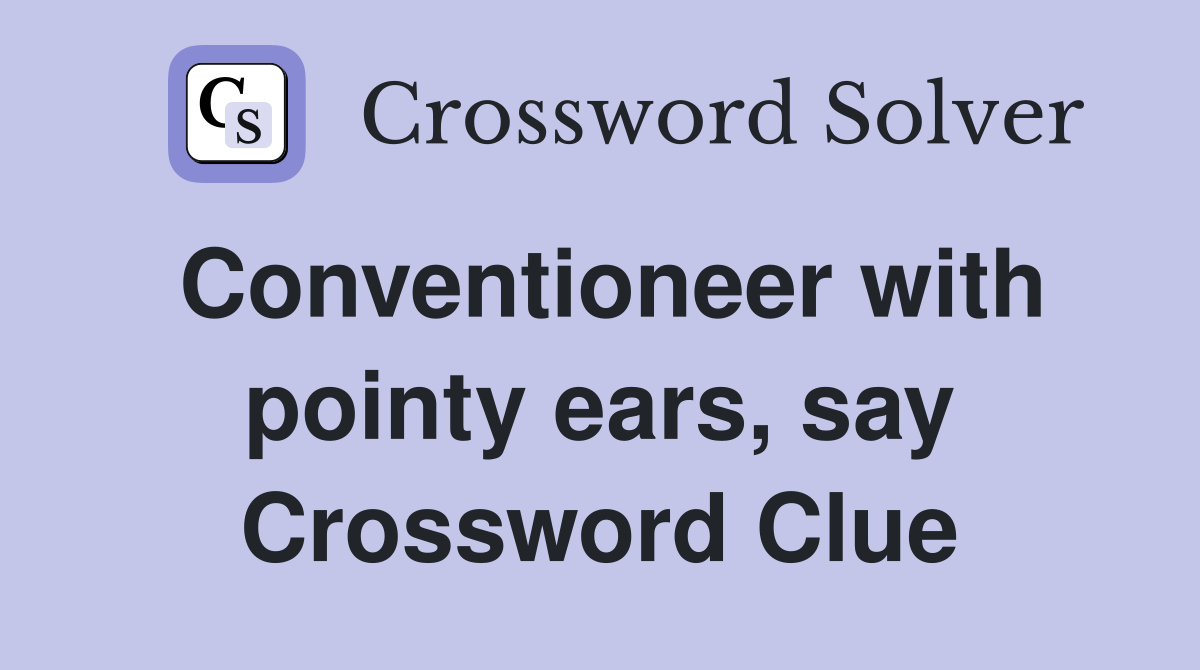 Conventioneer with pointy ears, say Crossword Clue