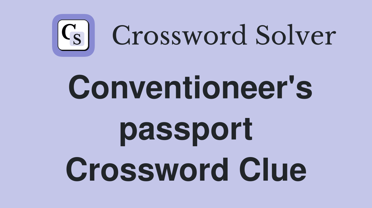 Conventioneer's passport Crossword Clue
