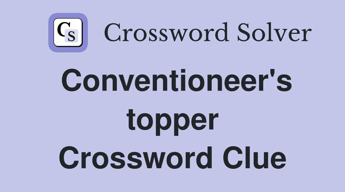 Conventioneer's topper Crossword Clue