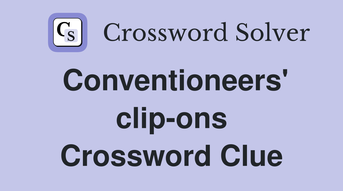 Conventioneers' clip-ons Crossword Clue
