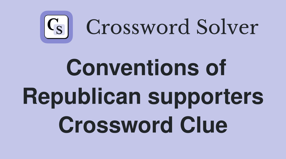Conventions of Republican supporters Crossword Clue