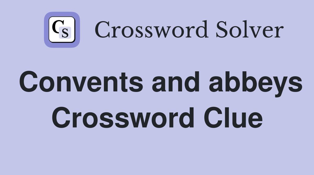 Convents and abbeys Crossword Clue