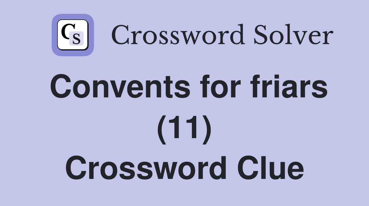 Convents for friars (11) Crossword Clue