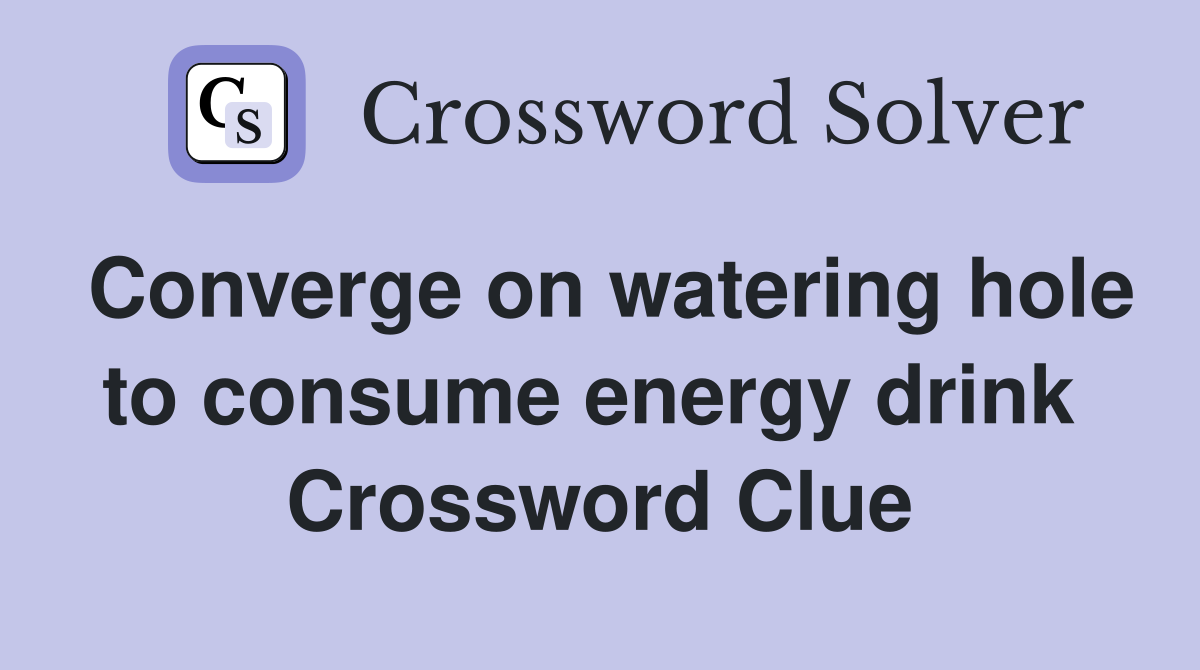 Converge on watering hole to consume energy drink  Crossword Clue