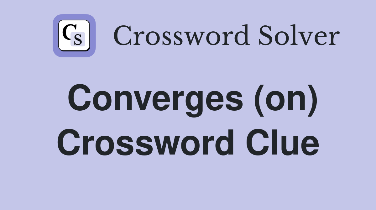 Converges (on) Crossword Clue