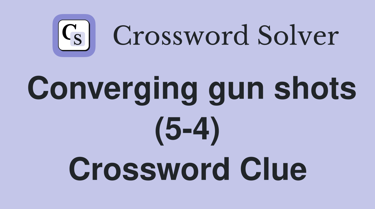 Converging gun shots (5-4) Crossword Clue