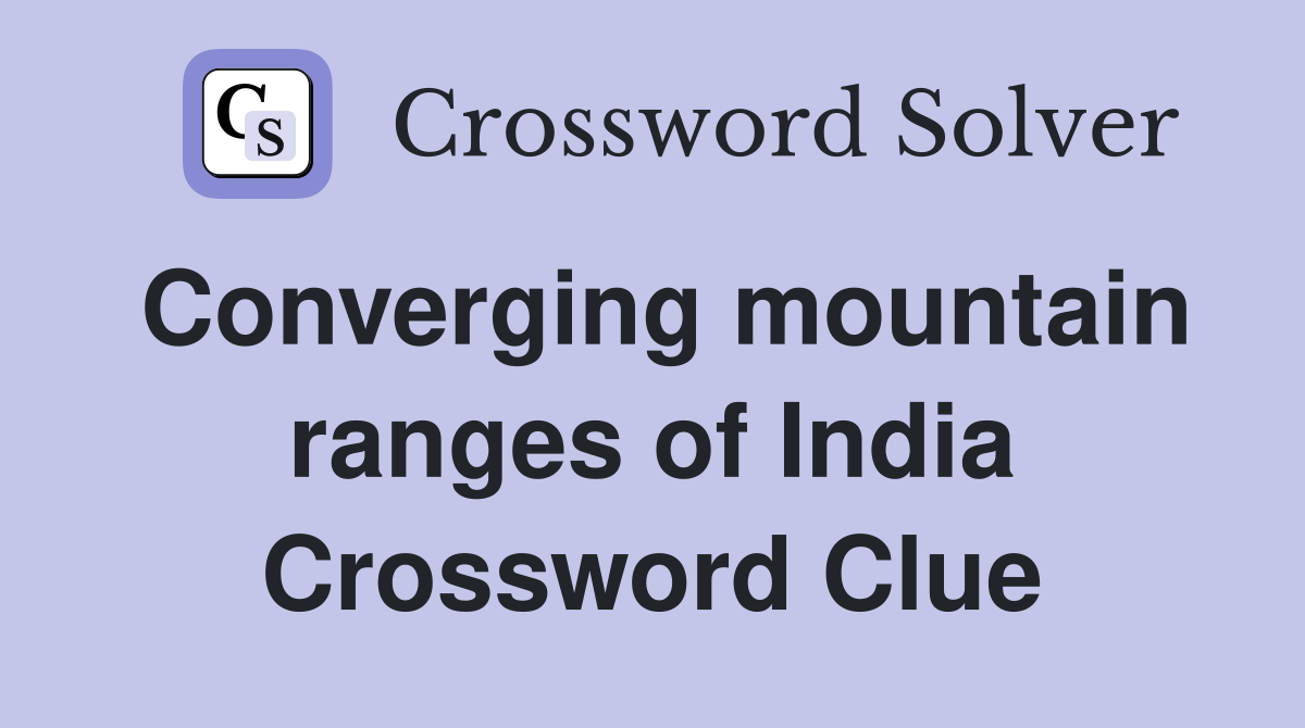 Converging mountain ranges of India Crossword Clue