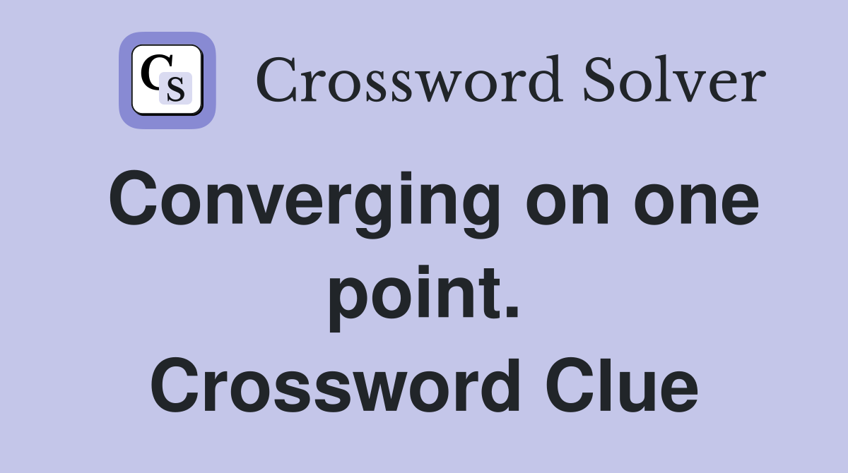 Converging on one point. Crossword Clue
