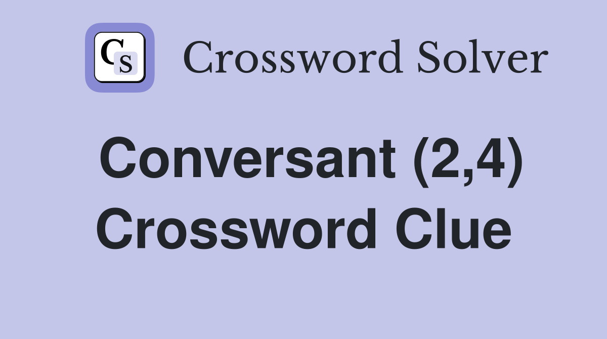 Conversant (2,4) Crossword Clue