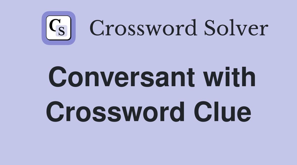 Conversant with Crossword Clue