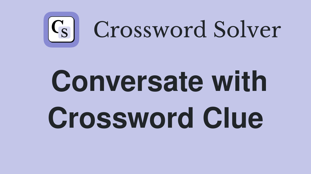 Conversate with Crossword Clue