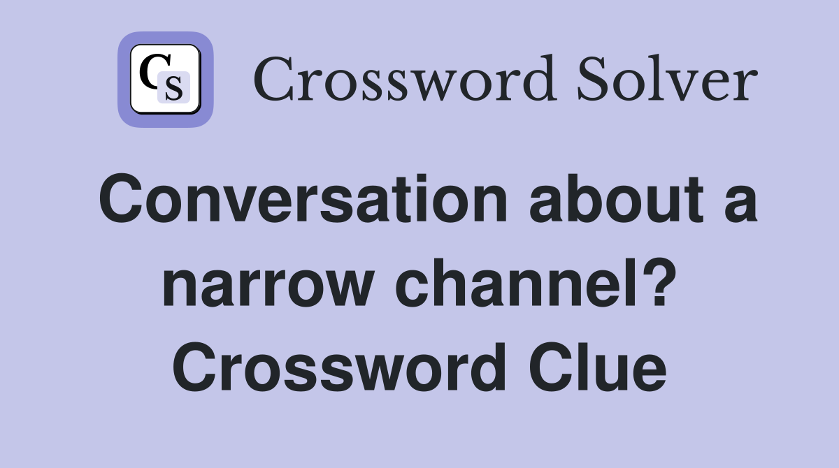 Conversation about a narrow channel? Crossword Clue