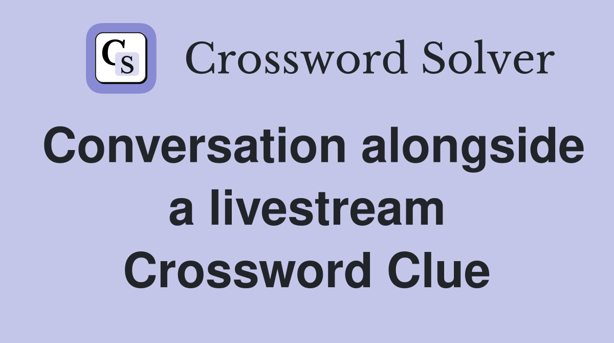 Conversation alongside a livestream Crossword Clue