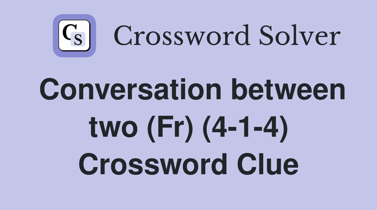 Conversation between two (Fr) (4-1-4) Crossword Clue