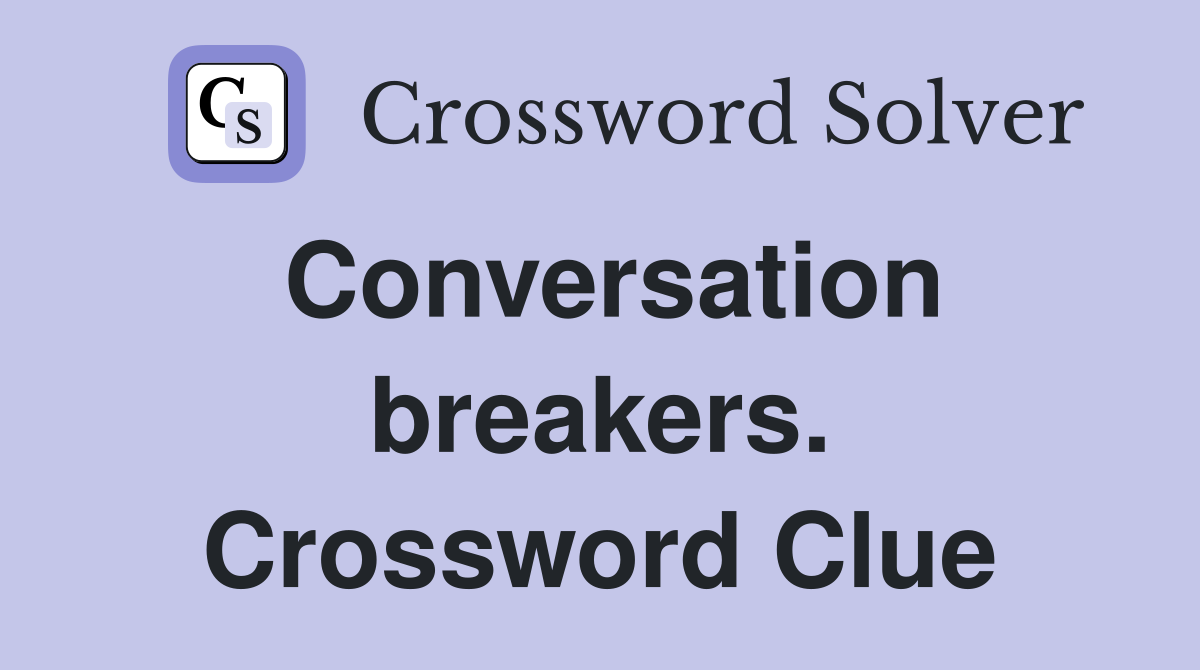 Conversation breakers. Crossword Clue