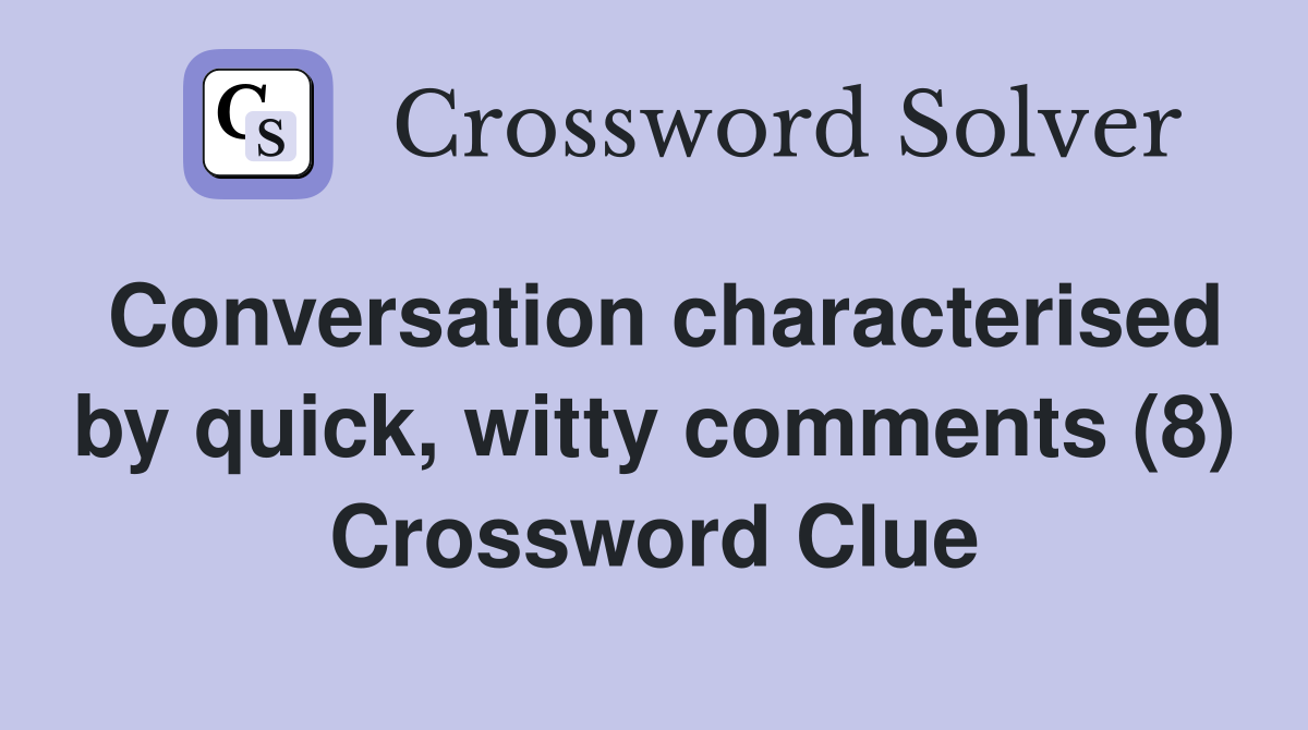 Conversation characterised by quick, witty comments (8) Crossword Clue