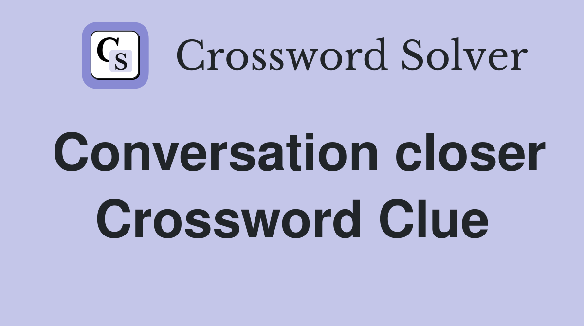 Conversation closer Crossword Clue