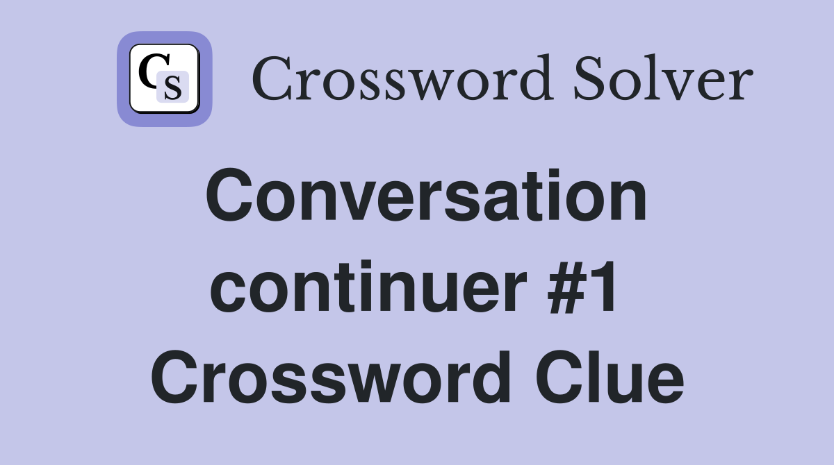 Conversation continuer #1 Crossword Clue