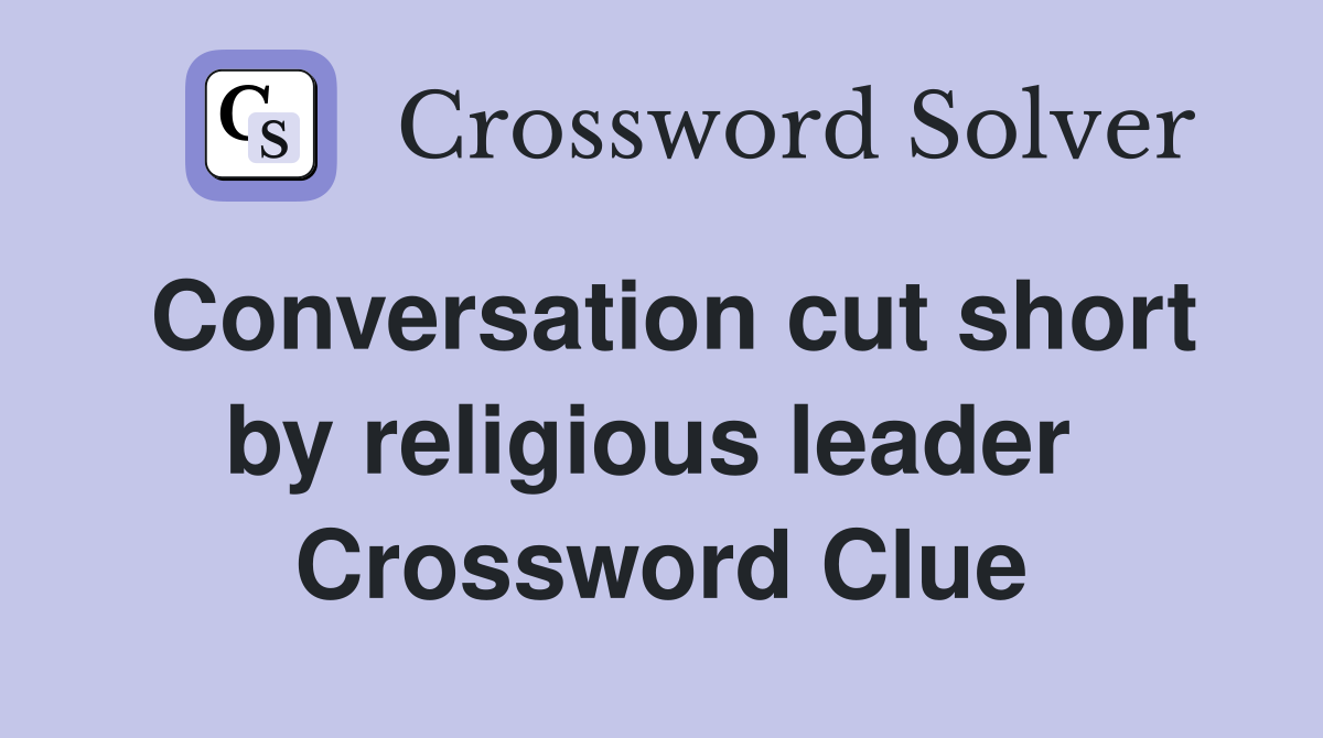 Conversation cut short by religious leader  Crossword Clue