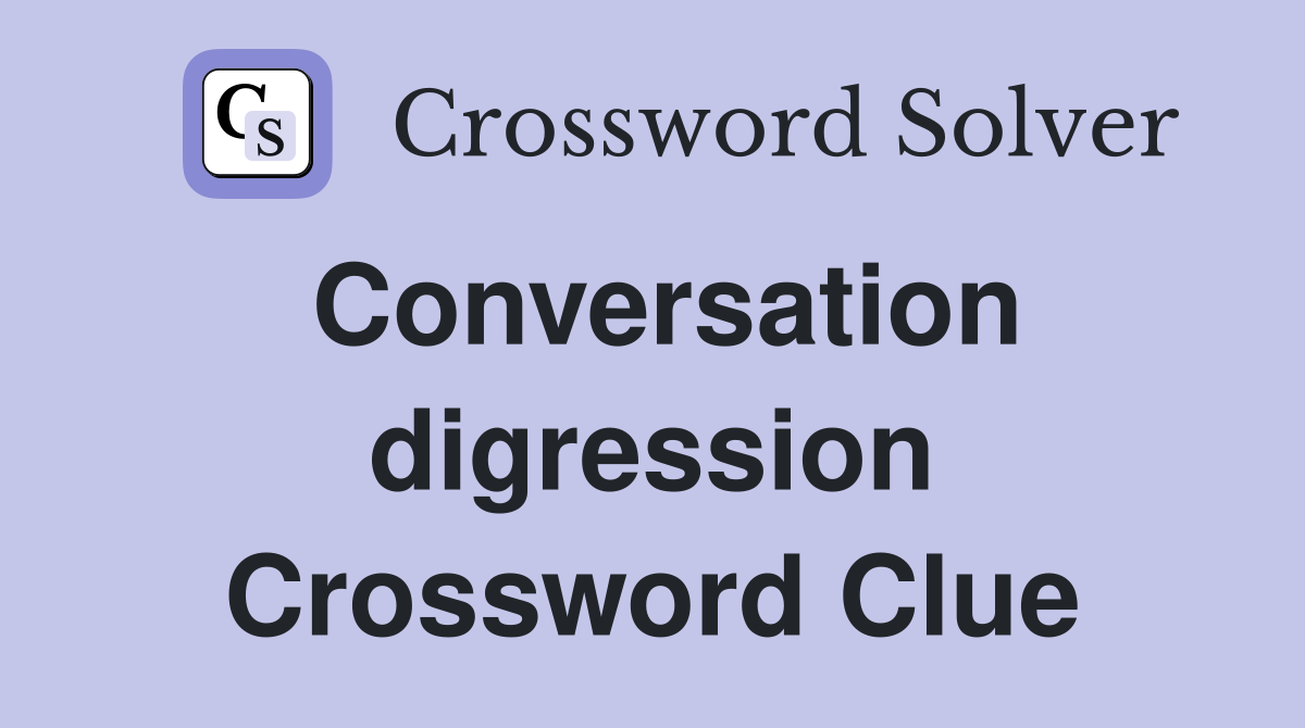 Conversation digression Crossword Clue