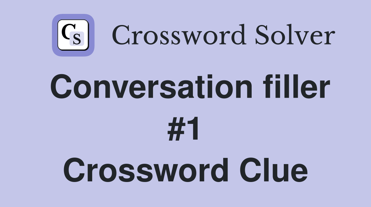 Conversation filler #1 Crossword Clue